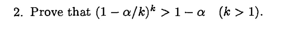 Solved Prove that (1 - alpha/k)^k > 1 - alpha (k > 1). | Chegg.com