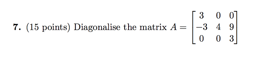 Solved Diagonalise the matrix A = [3 -3 0 0 4 0 0 9 3] | Chegg.com