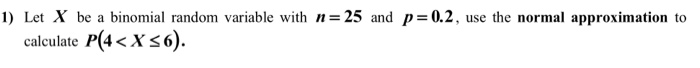 Solved Let X be a binomial random variable with n = 25 and p | Chegg.com