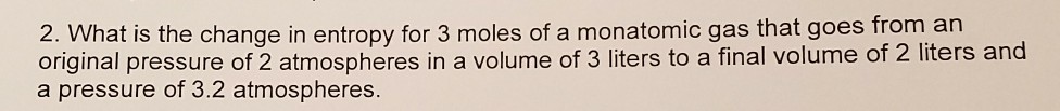 Solved 2. What is the change in entropy for 3 moles of a | Chegg.com