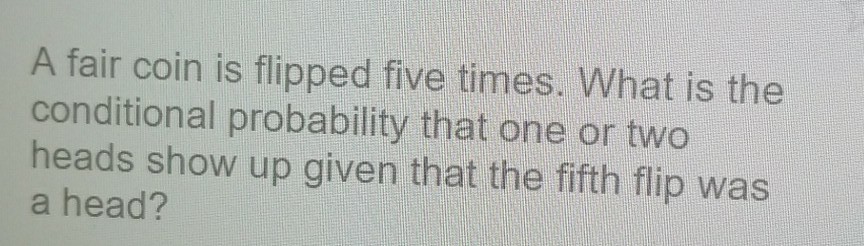 Solved A Fair Coin Is Flipped Five Times. What Is The | Chegg.com