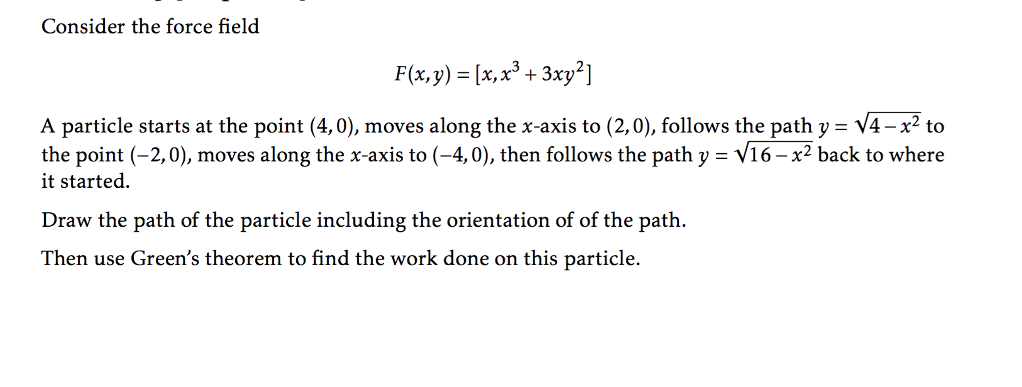 Solved Consider the force field F(x, y) = [x, x^3 + 3 xy^2] | Chegg.com