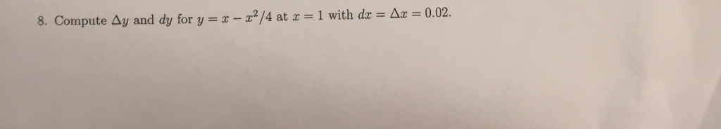 Solved Compute Delta y and dy for y = x - x^2/4 at x = 1 | Chegg.com