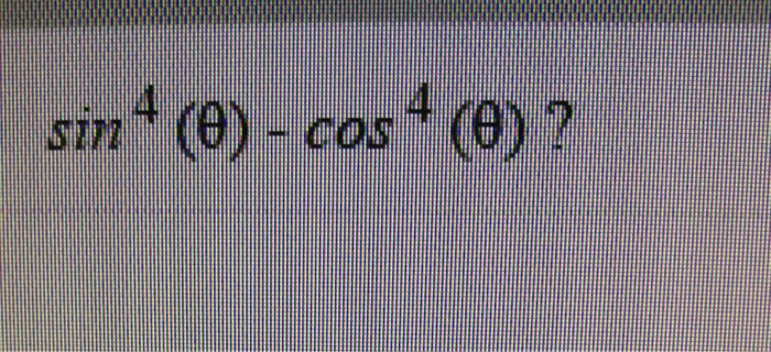 Solved sin^4 (theta) - cos ^4 (theta)? | Chegg.com